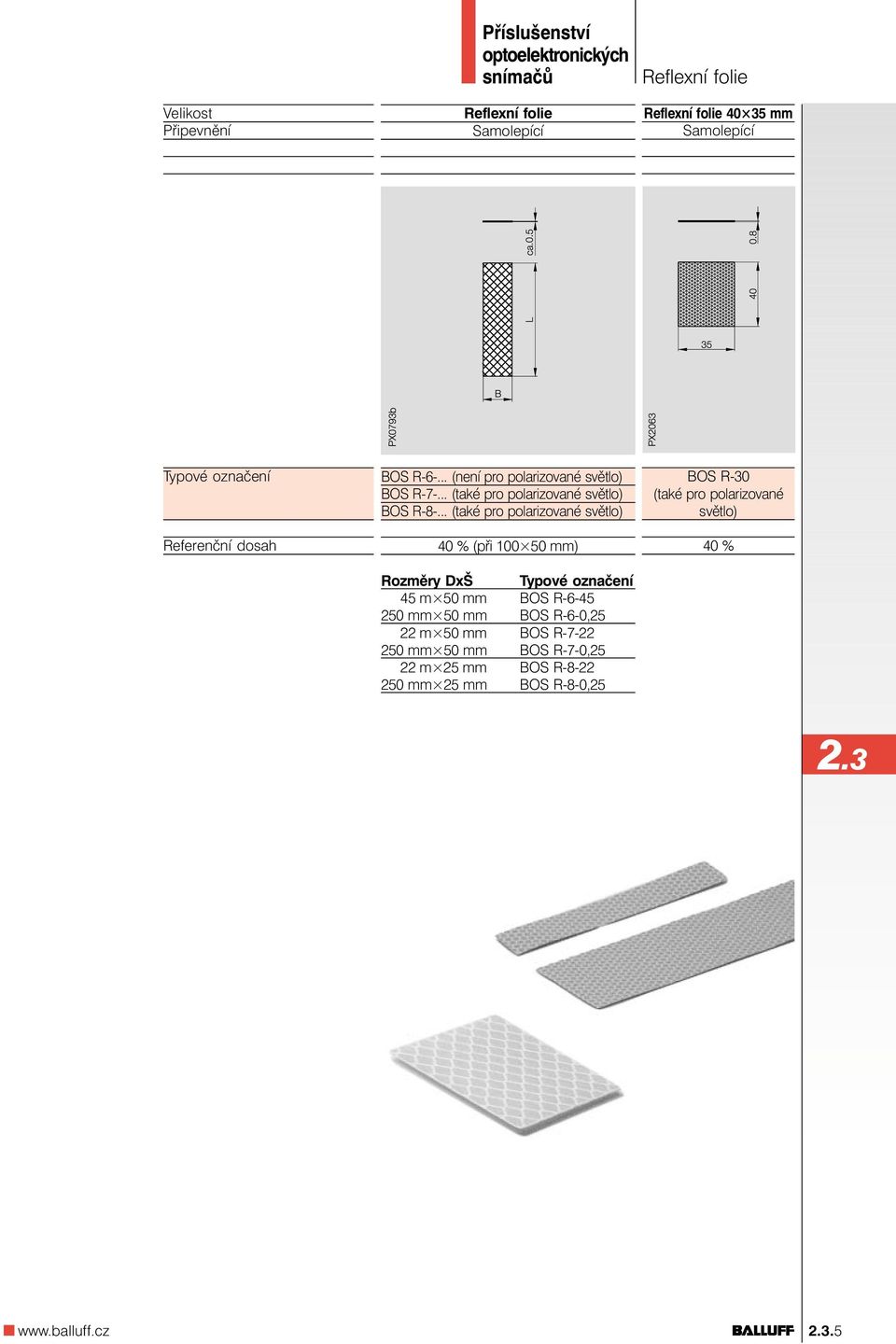 .. (také pro polarizované světlo) 40 % (při 100 50 mm) Rozměry DxŠ 45 m 50 mm BOS R-6-45 250 mm 50 mm BOS R-6-0,25 22 m 50