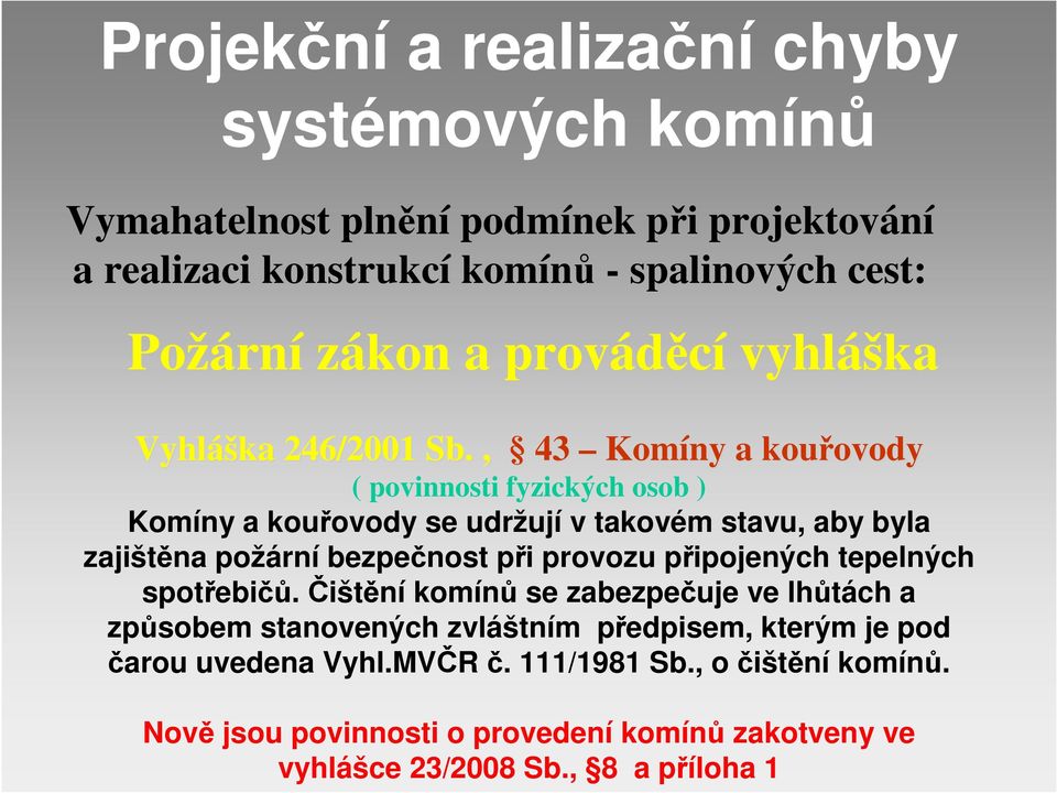 , 43 Komíny a kouřovody ovody ( povinnosti fyzických osob ) Komíny a kouřovody se udržují v takovém stavu, aby byla zajištěna požární bezpečnost při provozu