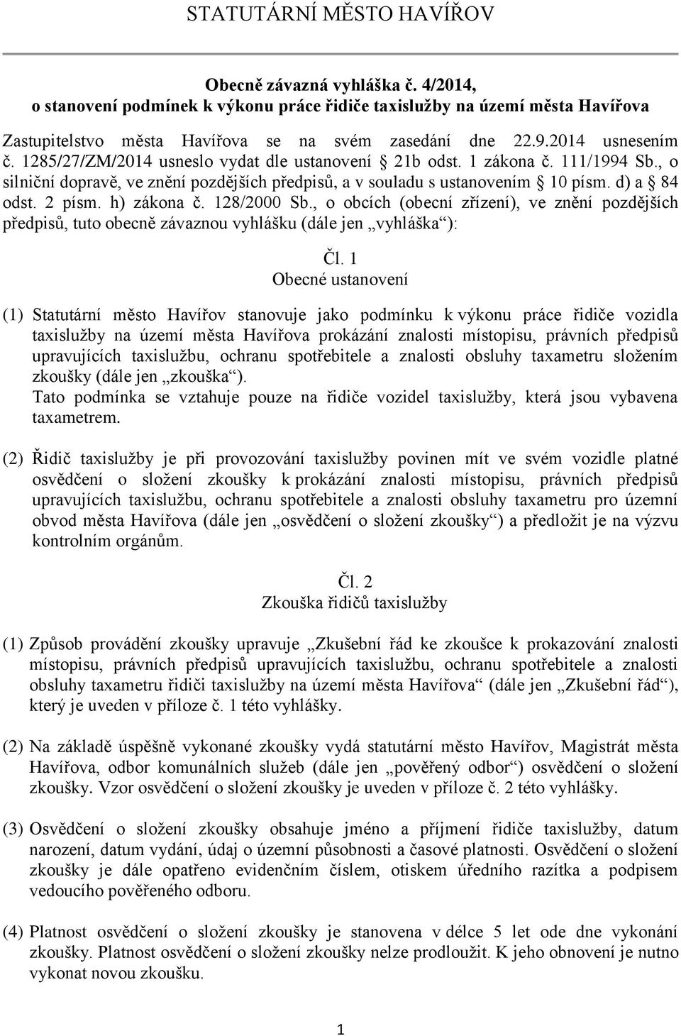 2 písm. h) zákona č. 128/2000 Sb., o obcích (obecní zřízení), ve znění pozdějších předpisů, tuto obecně závaznou vyhlášku (dále jen vyhláška ): Čl.