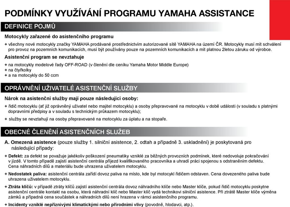 Asistenční program se nevztahuje + na motocykly modelové řady OFF-ROAD (v členění dle ceníku Yamaha Motor Middle Europe) + na čtyřkolky + a na motocykly do 50 ccm Oprávnění uživatelé asistenční