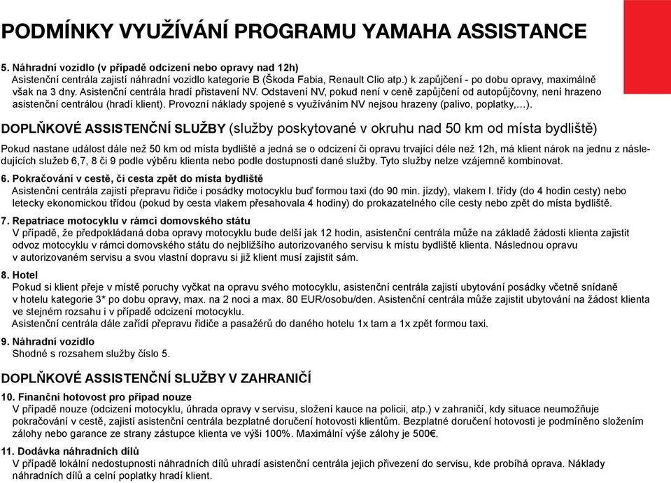 Odstavení NV, pokud není v ceně zapůjčení od autopůjčovny, není hrazeno asistenční centrálou (hradí klient). Provozní náklady spojené s využíváním NV nejsou hrazeny (palivo, poplatky, ).