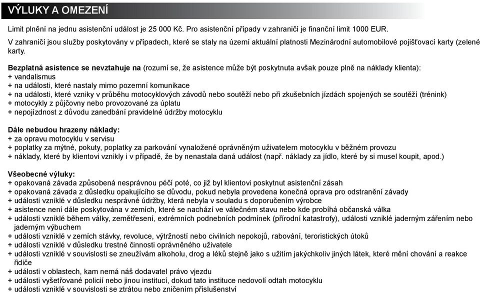 Bezplatná asistence se nevztahuje na (rozumí se, že asistence může být poskytnuta avšak pouze plně na náklady klienta): + vandalismus + na události, které nastaly mimo pozemní komunikace + na