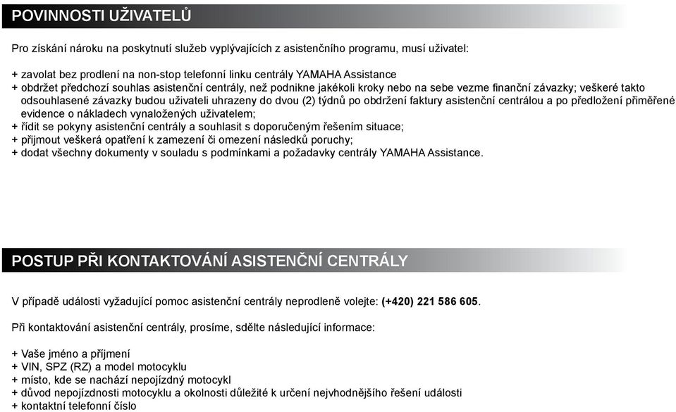 obdržení faktury asistenční centrálou a po předložení přiměřené evidence o nákladech vynaložených uživatelem; + řídit se pokyny asistenční centrály a souhlasit s doporučeným řešením situace; +