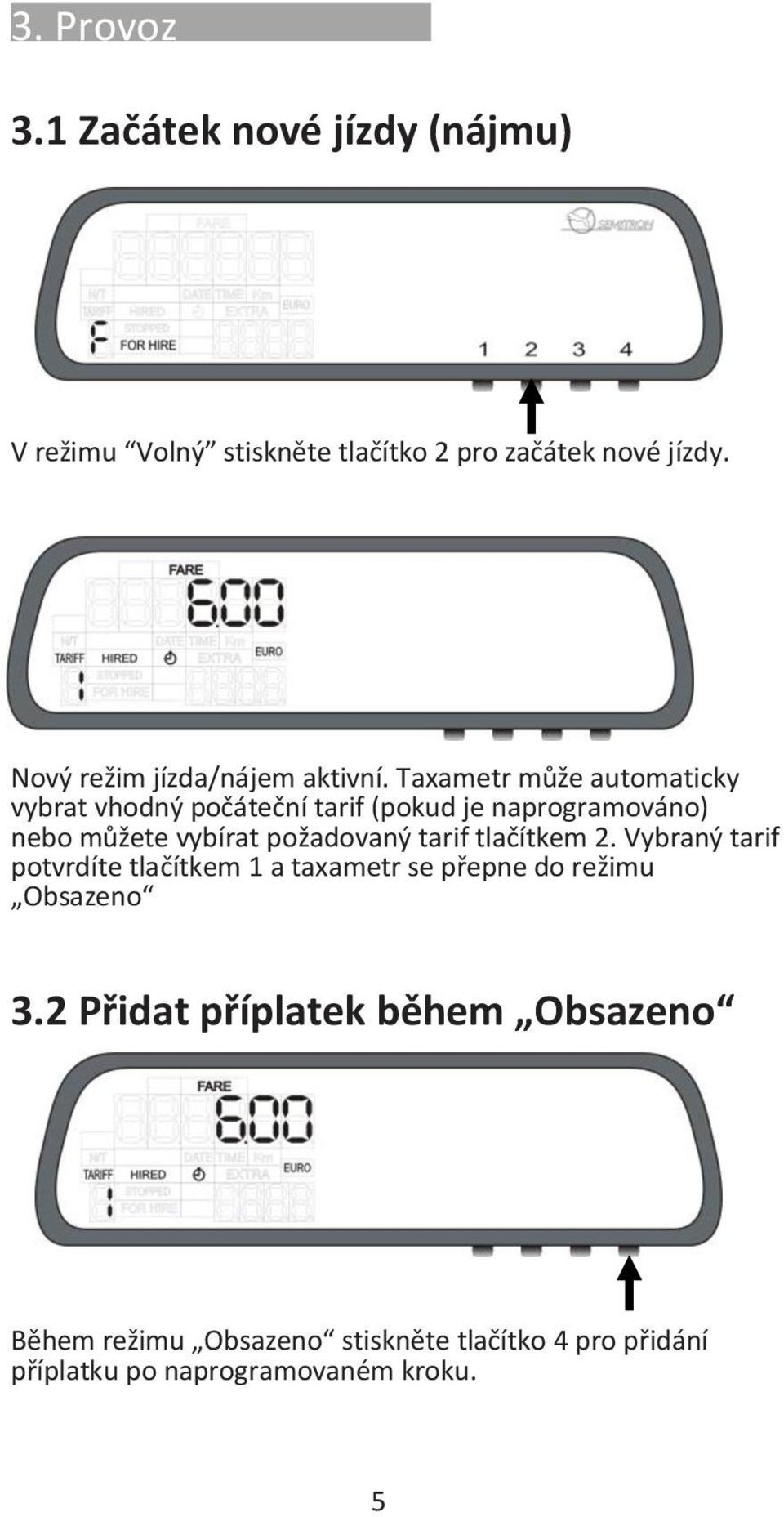Taxametr může automaticky vybrat vhodný počáteční tarif (pokud je naprogramováno) nebo můžete vybírat požadovaný