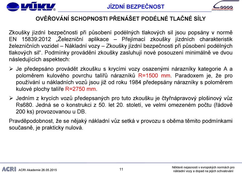 Podmínky provádění zkoušky zasluhují nové posouzení minimálně ve dvou následujících aspektech: Je předepsáno provádět zkoušku s krycími vozy osazenými nárazníky kategorie A a poloměrem kulového