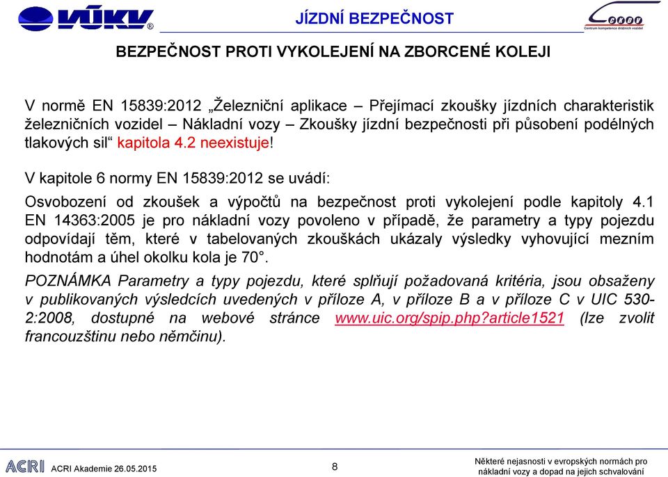 1 EN 14363:2005 je pro nákladní vozy povoleno v případě, že parametry a typy pojezdu odpovídají těm, které v tabelovaných zkouškách ukázaly výsledky vyhovující mezním hodnotám a úhel okolku kola je