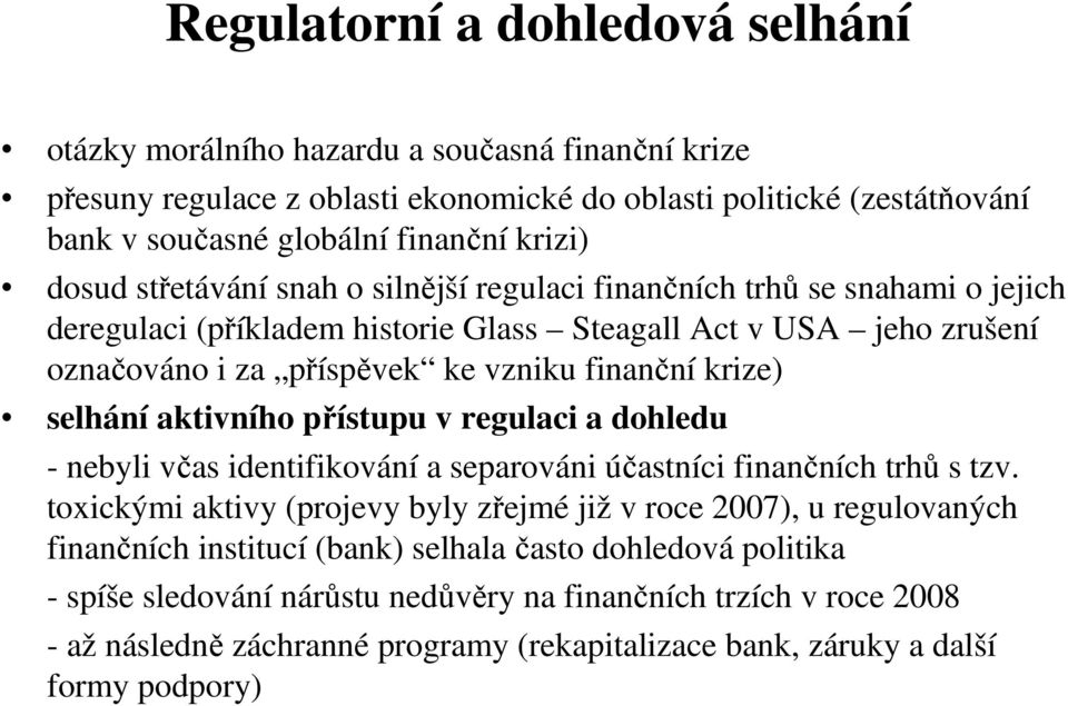 selhání aktivního přístupu v regulaci a dohledu - nebyli včas identifikování a separováni účastníci finančních trhů s tzv.