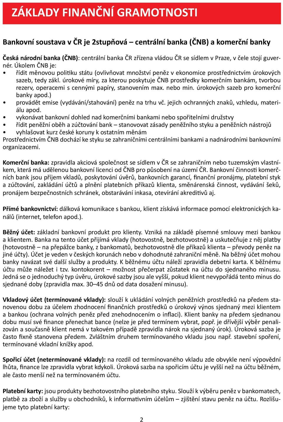 úrokové míry, za kterou poskytuje ČNB prostředky komerčním bankám, tvorbou rezerv, operacemi s cennými papíry, stanovením max. nebo min. úrokových sazeb pro komerční banky apod.