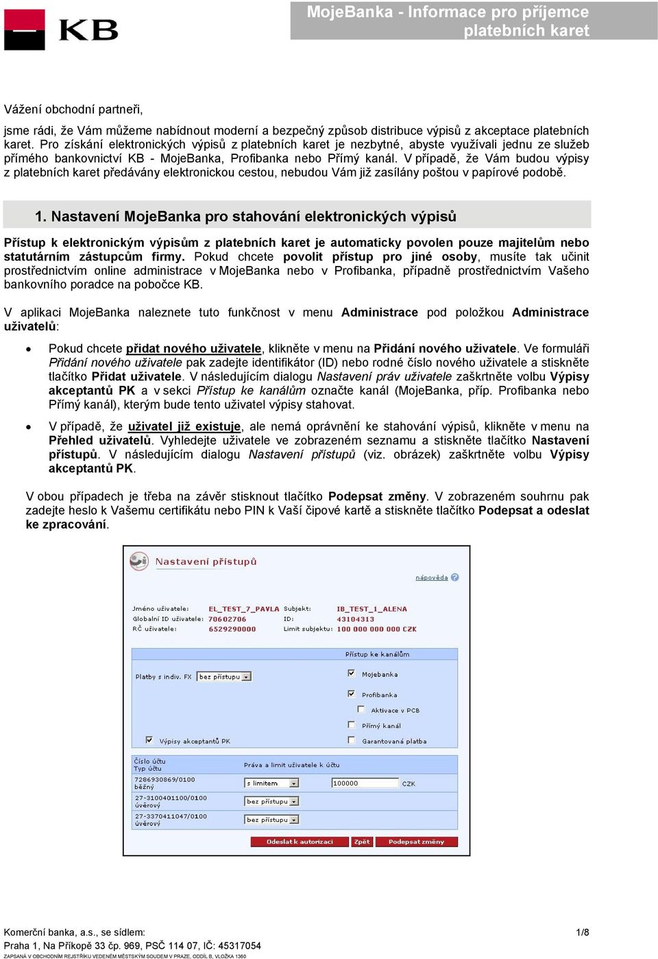 V případě, že Vám budou výpisy z předávány elektronickou cestou, nebudou Vám již zasílány poštou v papírové podobě. 1.