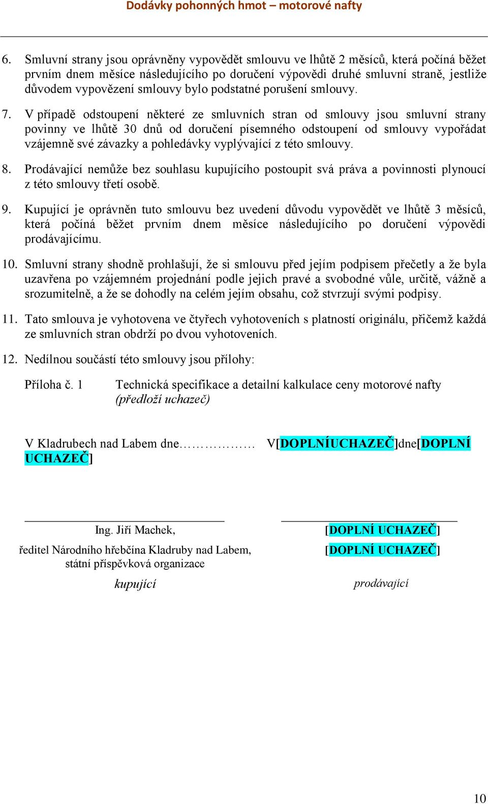 V případě odstoupení některé ze smluvních stran od smlouvy jsou smluvní strany povinny ve lhůtě 30 dnů od doručení písemného odstoupení od smlouvy vypořádat vzájemně své závazky a pohledávky