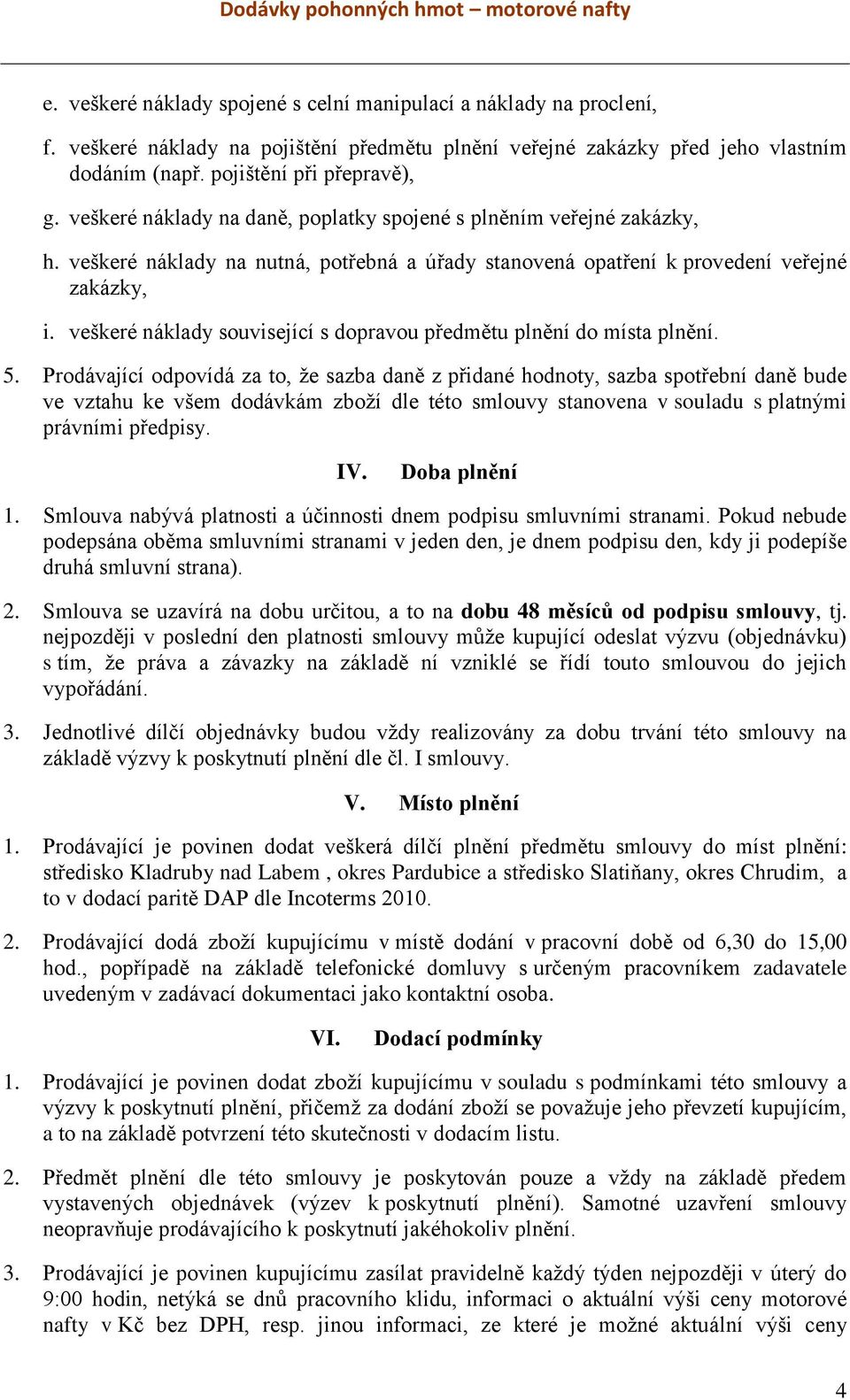 veškeré náklady související s dopravou předmětu plnění do místa plnění. 5.
