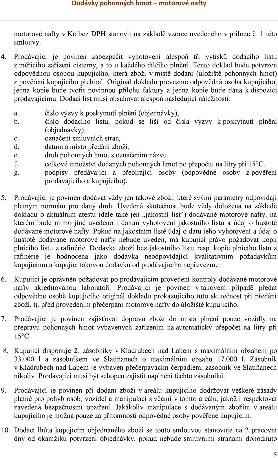 Tento doklad bude potvrzen odpovědnou osobou kupujícího, která zboží v místě dodání (úložiště pohonných hmot) z pověření kupujícího přebíral.