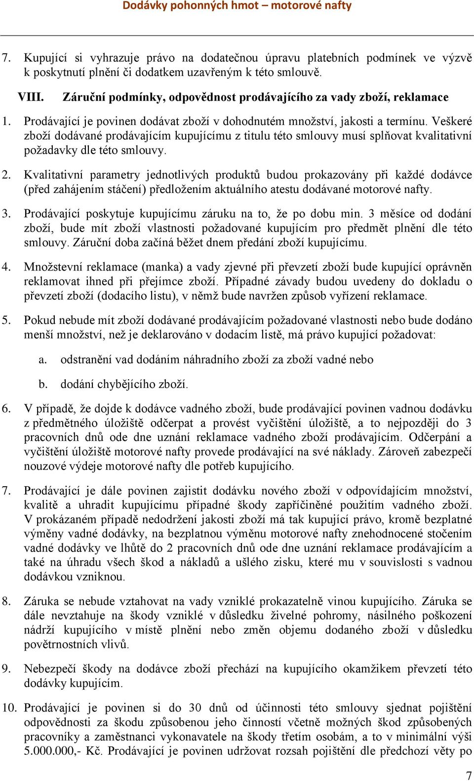 Veškeré zboží dodávané prodávajícím kupujícímu z titulu této smlouvy musí splňovat kvalitativní požadavky dle této smlouvy. 2.