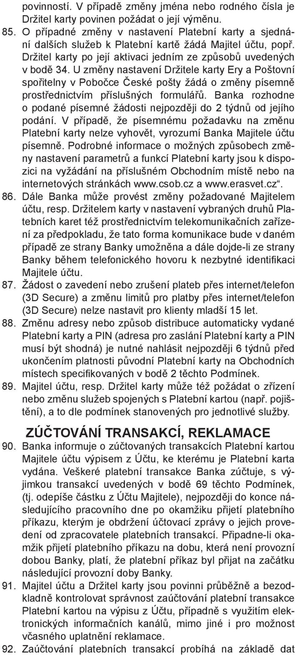 U změny nastavení Držitele karty Ery a Poštovní spořitelny v Pobočce České pošty žádá o změny písemně prostřednictvím příslušných formulářů.