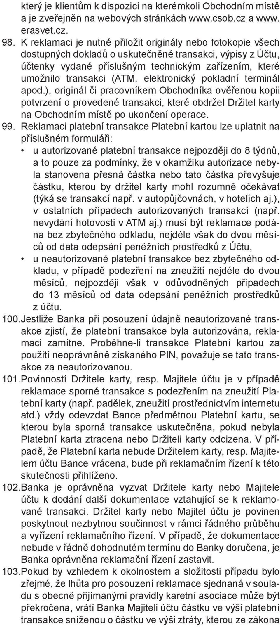 elektronický pokladní terminál apod.), originál či pracovníkem Obchodníka ověřenou kopii potvrzení o provedené transakci, které obdržel Držitel karty na Obchodním místě po ukončení operace. 99.