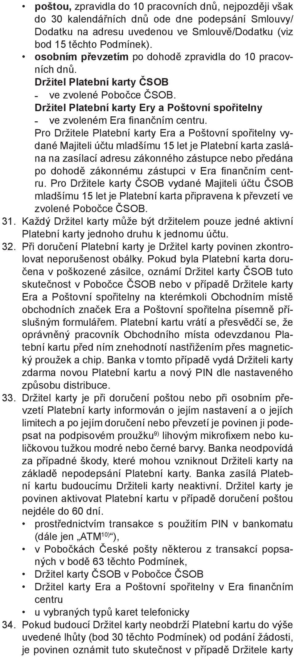 Pro Držitele Platební karty Era a Poštovní spořitelny vydané Majiteli účtu mladšímu 15 let je Platební karta zaslána na zasílací adresu zákonného zástupce nebo předána po dohodě zákonnému zástupci v