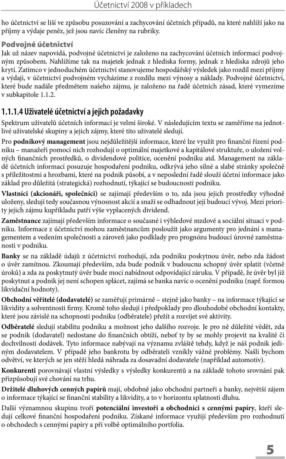 Nahlížíme tak na majetek jednak z hlediska formy, jednak z hlediska zdrojů jeho krytí.