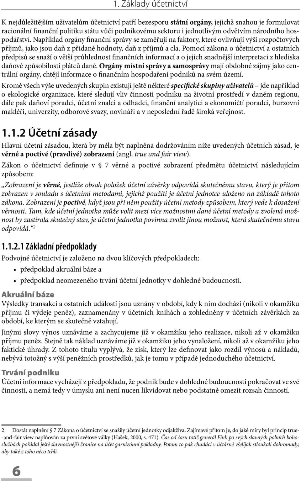 Pomocí zákona o účetnictví a ostatních předpisů se snaží o větší průhlednost finančních informací a o jejich snadnější interpretaci z hlediska daňové způsobilosti plátců daně.