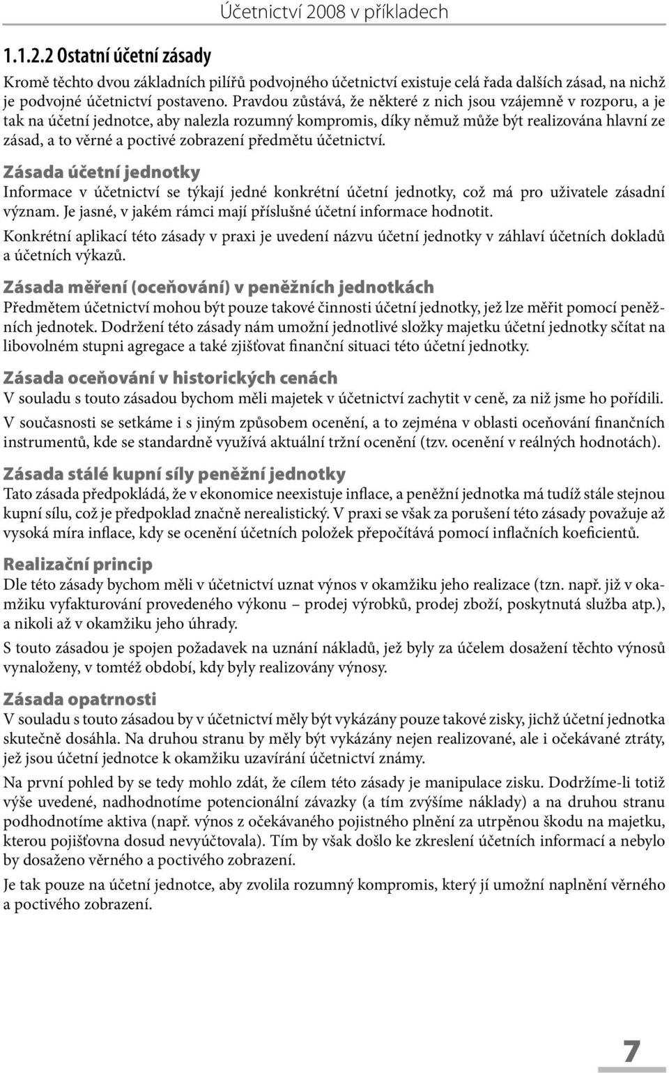 předmětu účetnictví. Zásada účetní jednotky Informace v účetnictví se týkají jedné konkrétní účetní jednotky, což má pro uživatele zásadní význam.