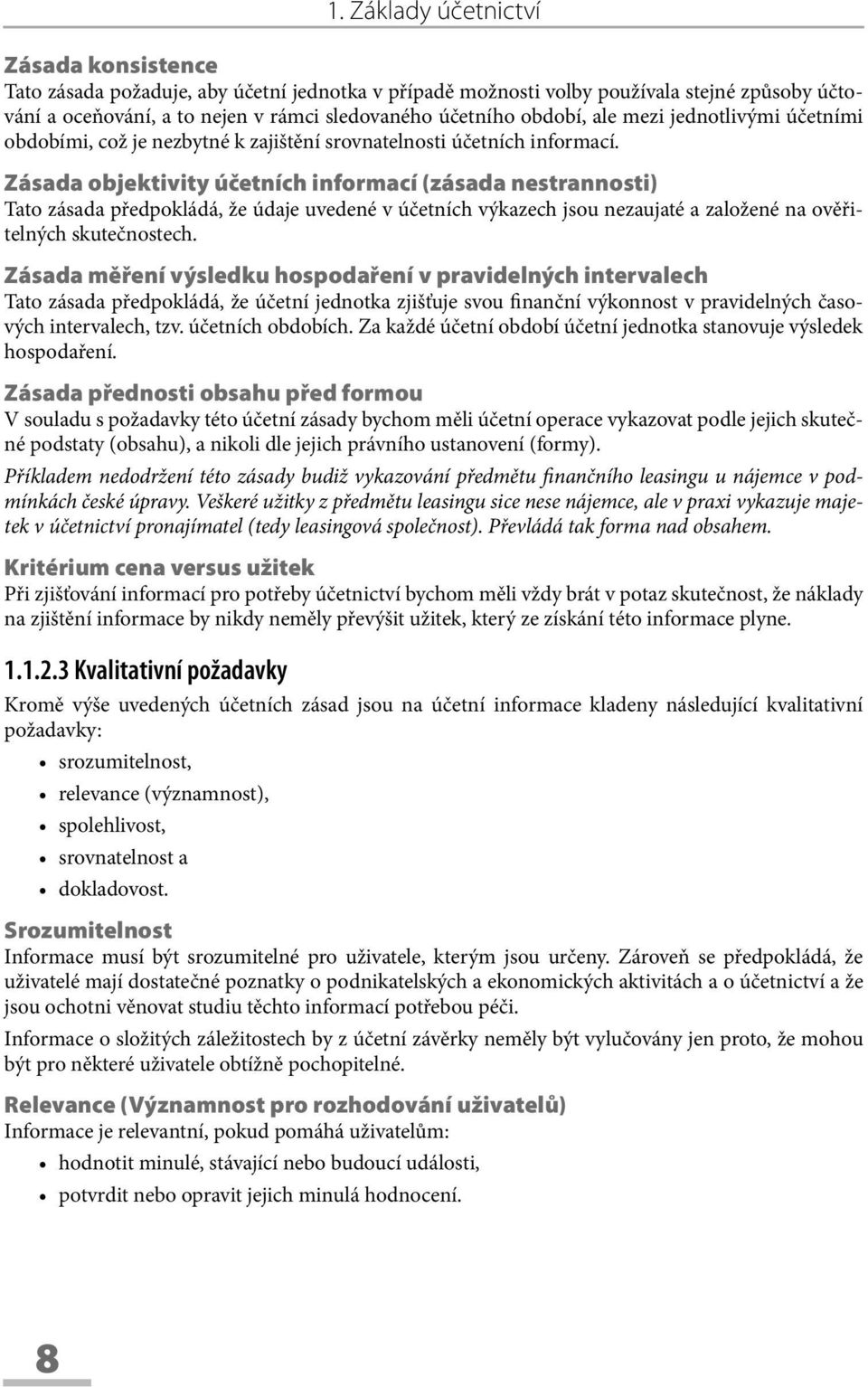 Zásada objektivity účetních informací (zásada nestrannosti) Tato zásada předpokládá, že údaje uvedené v účetních výkazech jsou nezaujaté a založené na ověřitelných skutečnostech.