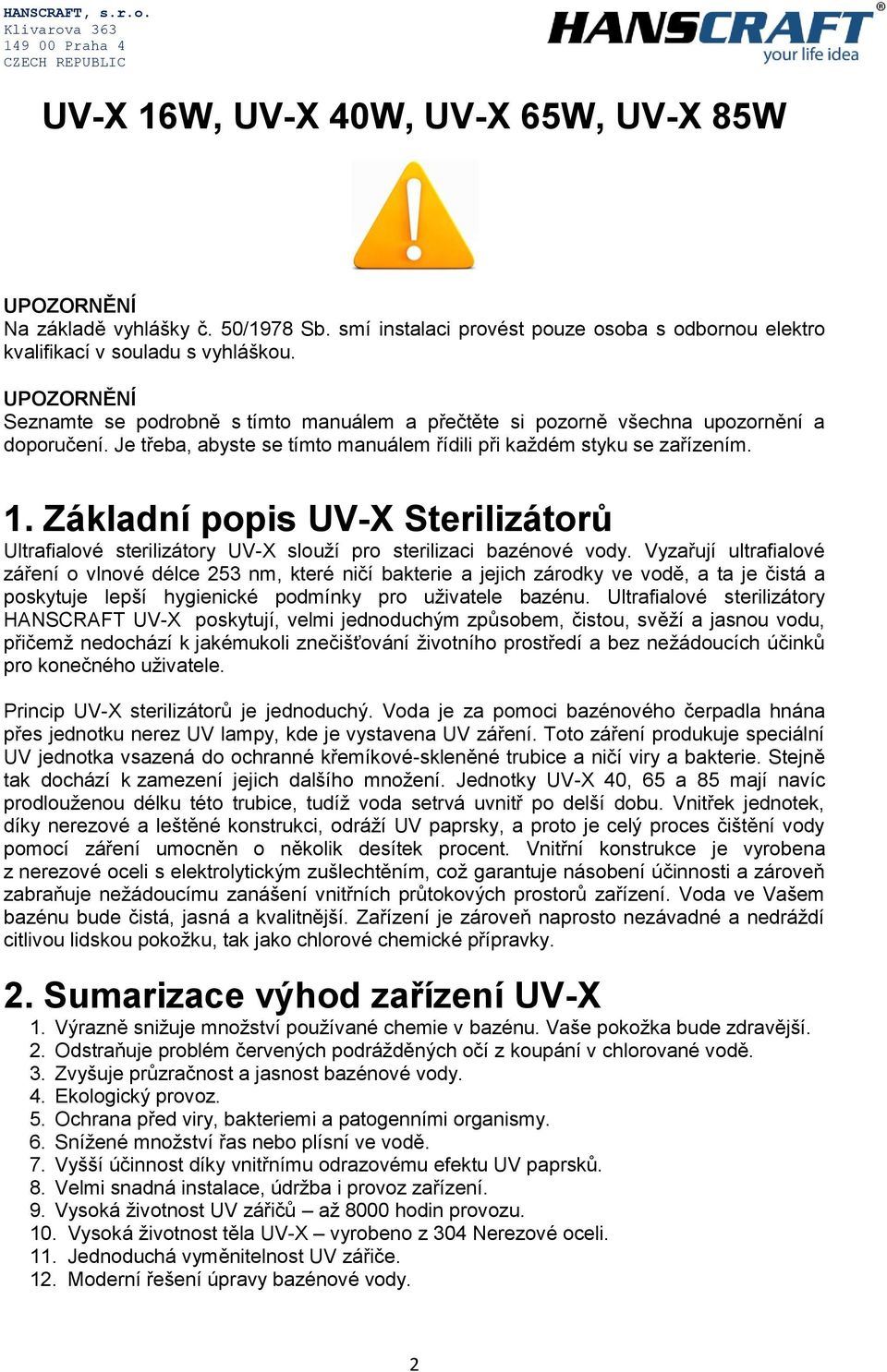 Základní popis UV-X Sterilizátorů Ultrafialové sterilizátory UV-X slouží pro sterilizaci bazénové vody.