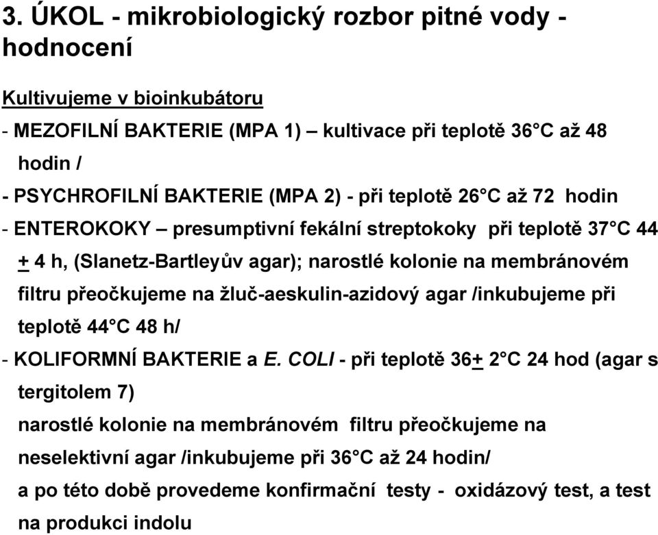 membránovém filtru přeočkujeme na žluč-aeskulin-azidový agar /inkubujeme při teplotě 44 C 48 h/ - KOLIFORMNÍ BAKTERIE a E.