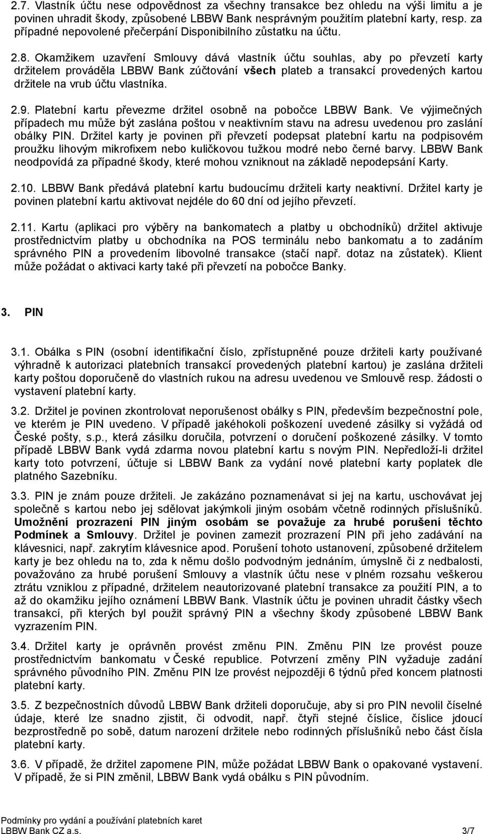 Okamžikem uzavření Smlouvy dává vlastník účtu souhlas, aby po převzetí karty držitelem prováděla LBBW Bank zúčtování všech plateb a transakcí provedených kartou držitele na vrub účtu vlastníka. 2.9.