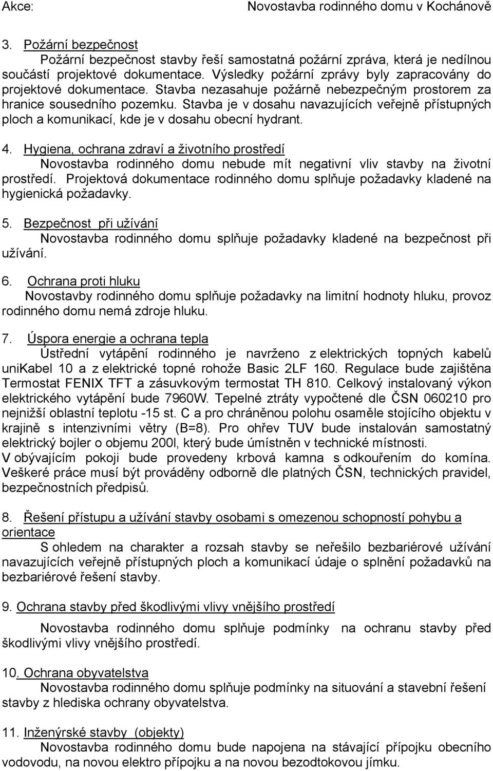 Stavba je v dosahu navazujících veřejně přístupných ploch a komunikací, kde je v dosahu obecní hydrant. 4.