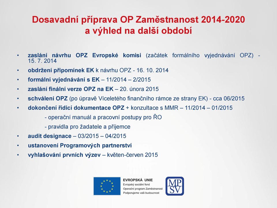 února 2015 schválení OPZ (po úpravě Víceletého finančního rámce ze strany EK) - cca 06/2015 dokončení řídicí dokumentace OPZ + konzultace s MMR 11/2014