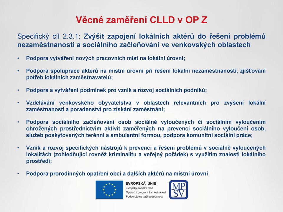 aktérů na místní úrovni při řešení lokální nezaměstnanosti, zjišťování potřeb lokálních zaměstnavatelů; Podpora a vytváření podmínek pro vznik a rozvoj sociálních podniků; Vzdělávání venkovského