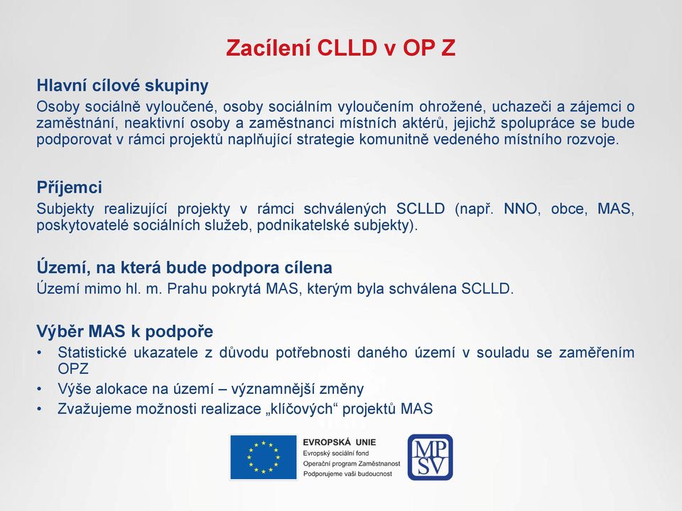 NNO, obce, MAS, poskytovatelé sociálních služeb, podnikatelské subjekty). Území, na která bude podpora cílena Území mimo hl. m. Prahu pokrytá MAS, kterým byla schválena SCLLD.