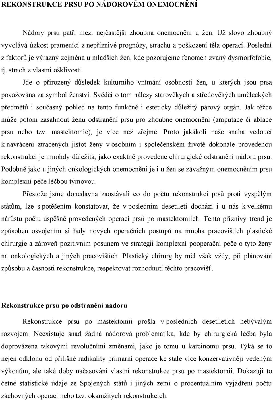 Poslední z faktorů je výrazný zejména u mladších žen, kde pozorujeme fenomén zvaný dysmorfofobie, tj. strach z vlastní ošklivosti.