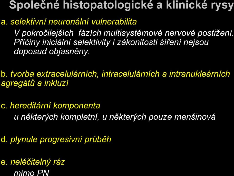 Příčiny iniciální selektivity i zákonitosti šíření nejsou doposud objasněny. b.