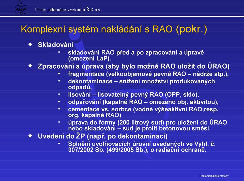 ), dekontaminace snížení množství produkovaných odpadů, lisování lisovatelný pevný RAO (OPP, sklo), odpařování (kapalné RAO omezeno obj. aktivitou), cementace vs.