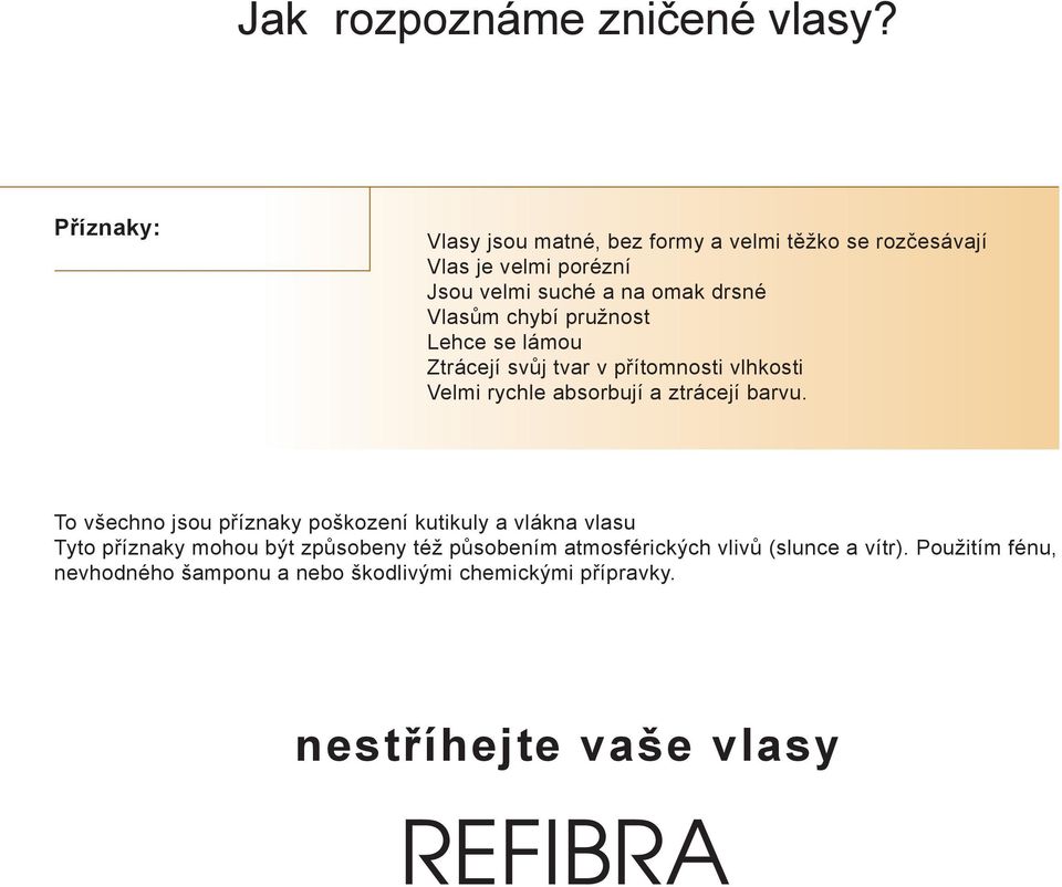 chybí pružnost Lehce se lámou Ztrácejí svůj tvar v přítomnosti vlhkosti Velmi rychle absorbují a ztrácejí barvu.