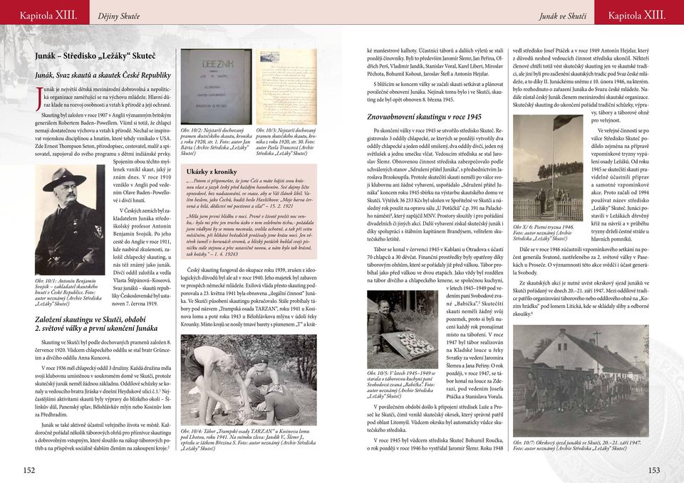 Všiml si totiž, že chlapci nemají dostatečnou výchovu a vztah k přírodě. Nechal se inspirovat vojenskou disciplínou a hnutím, které tehdy vznikalo v USA.