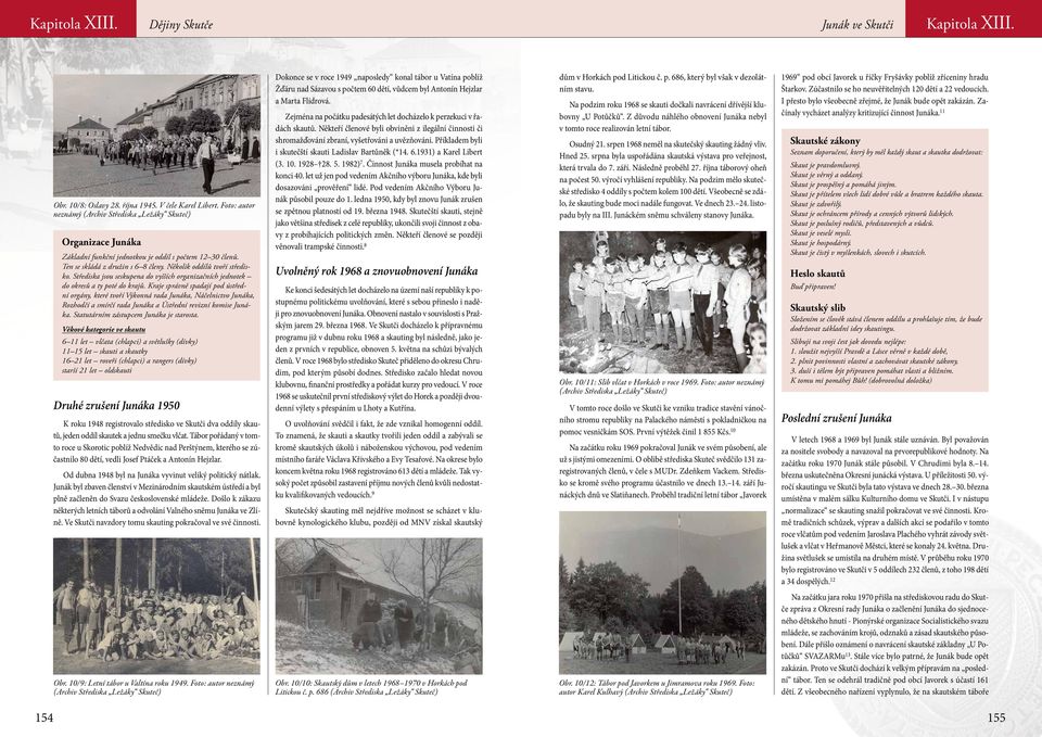 Kraje správně spadají pod ústřední orgány, které tvoří Výkonná rada Junáka, Náčelnictvo Junáka, Rozhodčí a smírčí rada Junáka a Ústřední revizní komise Junáka.