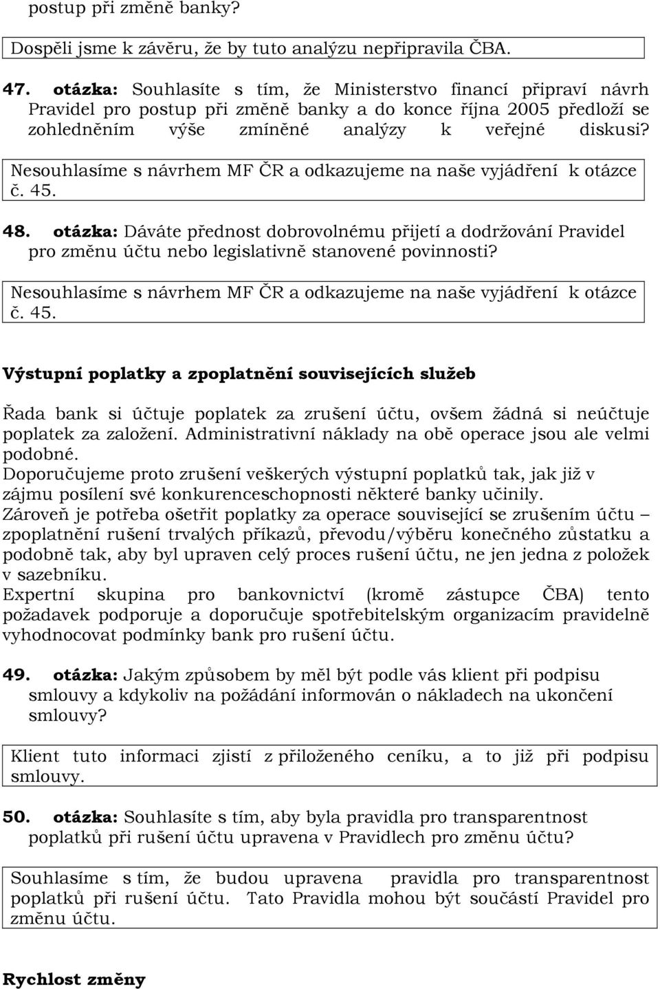 Nesouhlasíme s návrhem MF ČR a odkazujeme na naše vyjádření k otázce č. 45. 48.