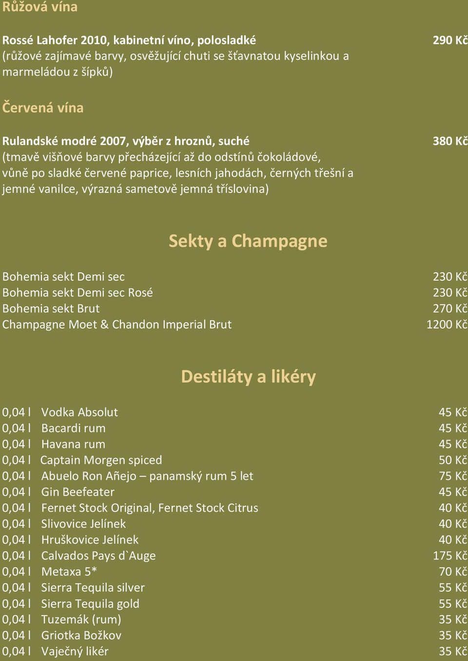 Sekty a Champagne Bohemia sekt Demi sec Bohemia sekt Demi sec Rosé Bohemia sekt Brut Champagne Moet & Chandon Imperial Brut 230 Kč 230 Kč 270 Kč 1200 Kč Destiláty a likéry 0,04 l Vodka Absolut 45 Kč