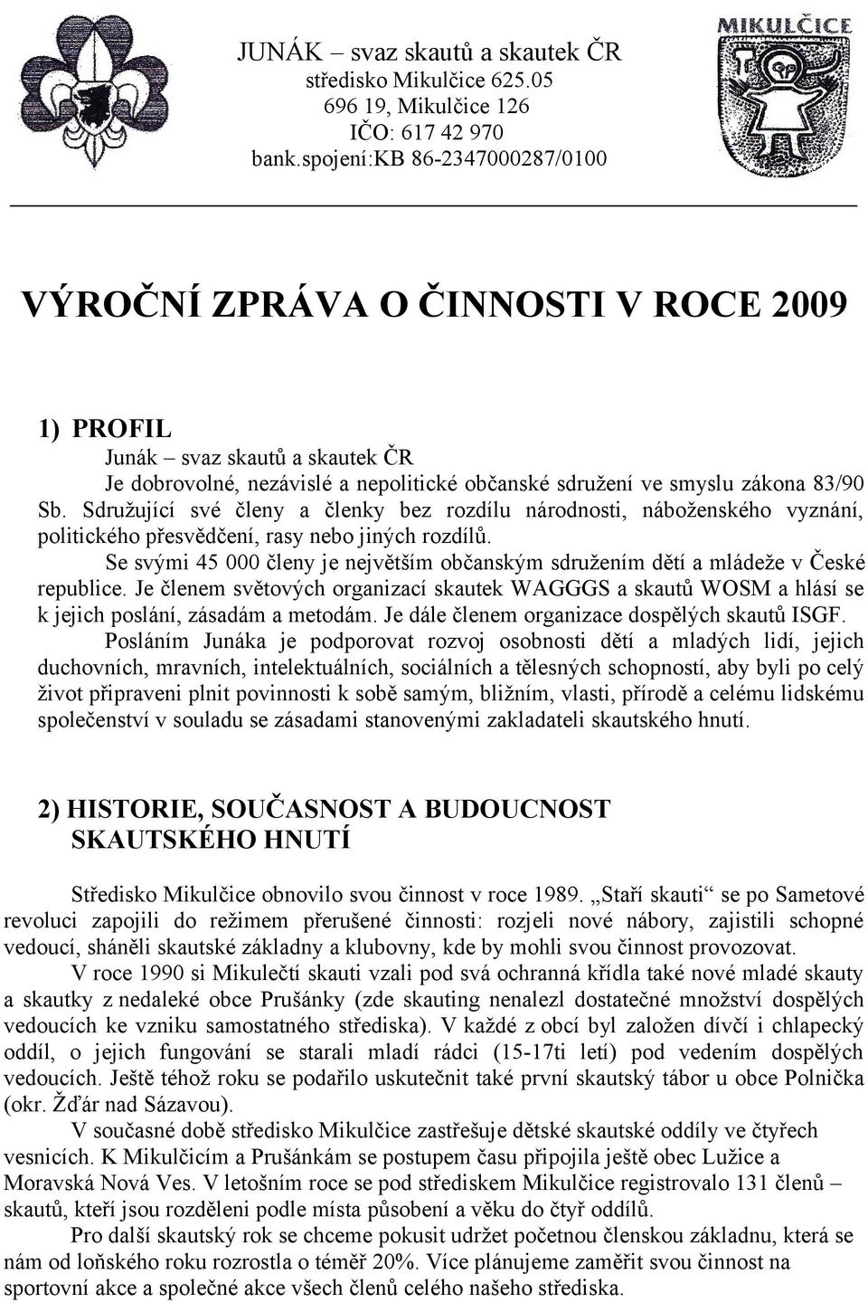 Sdružující své členy a členky bez rozdílu národnosti, náboženského vyznání, politického přesvědčení, rasy nebo jiných rozdílů.