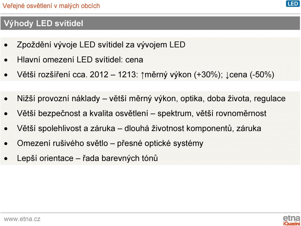 2012 1213: měrný výkon (+30%); cena (-50%) Nižší provozní náklady větší měrný výkon, optika, doba života,