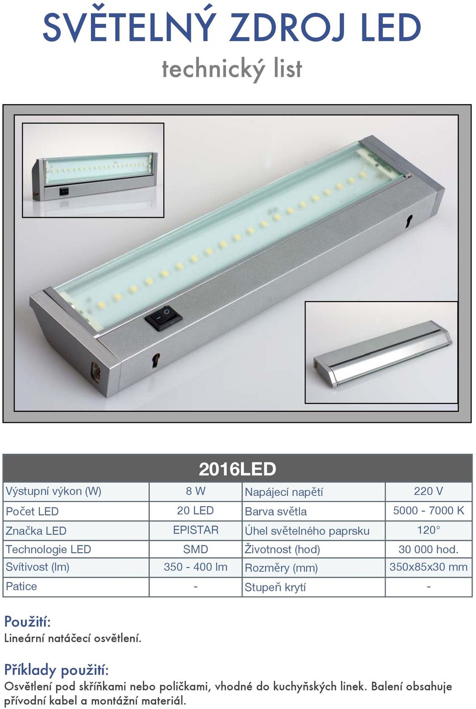 Svítivost (lm) 350-400 lm Rozměry (mm) 350x85x30 mm Patice - Stupeň krytí - Lineární natáčecí osvětlení.