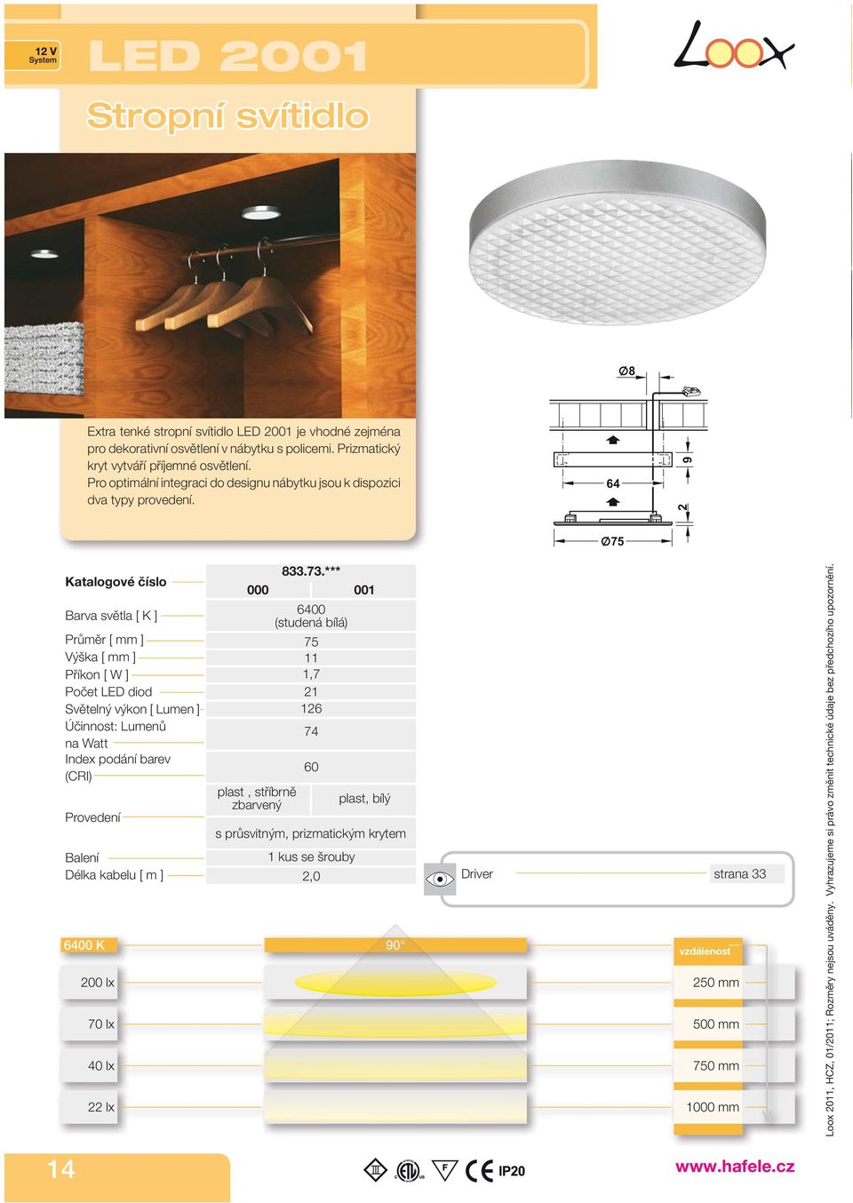 64 64 q75 9 2 9 2 q75 Barva světla [ K ] Průměr [ mm ] Počet LED diod Světelný výkon [ Lumen ] Účinnost: Lumenů na Watt Index podání barev (CRI) Délka kabelu [ m ] 833.73.