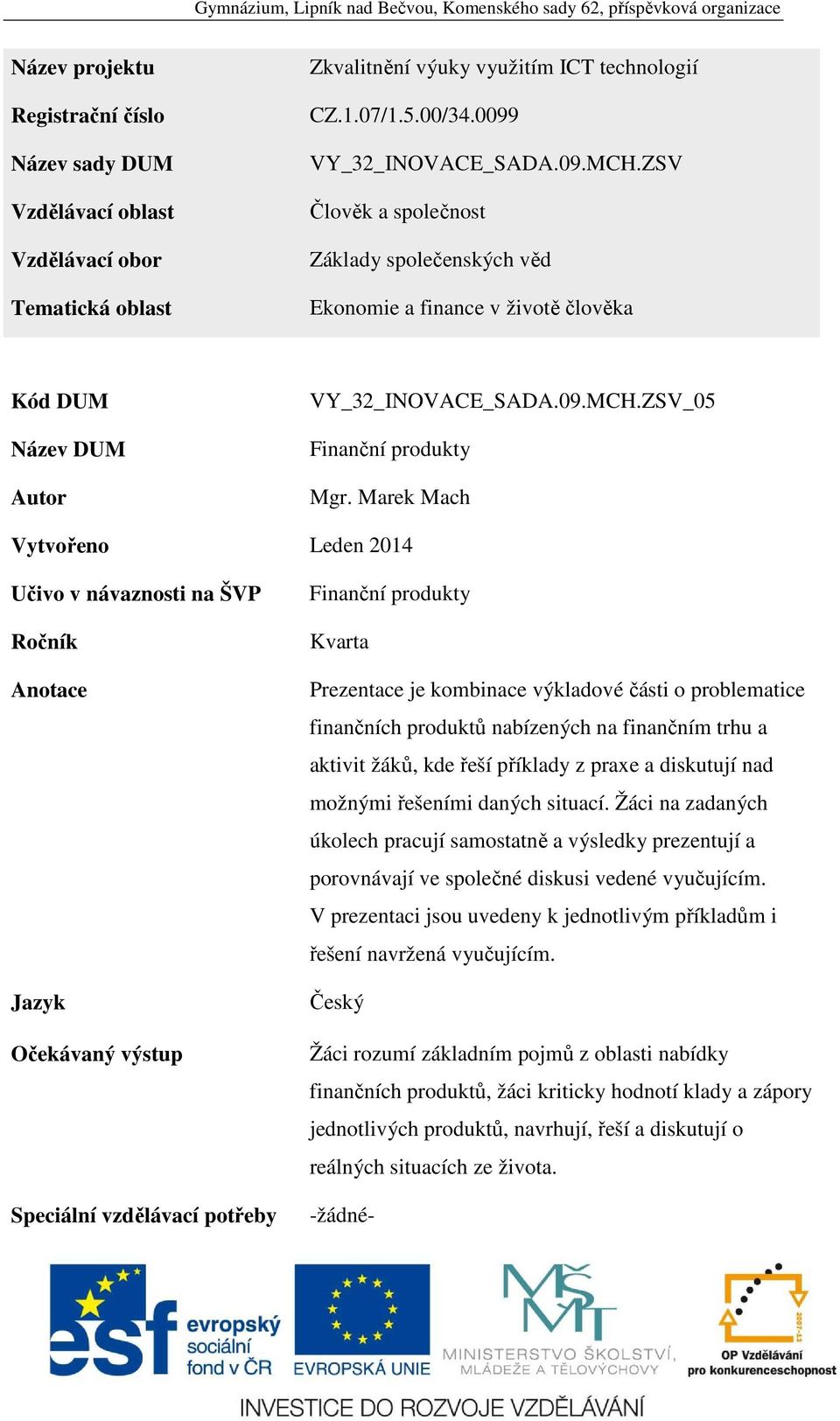 Marek Mach Vytvořeno Leden 2014 Učivo v návaznosti na ŠVP Ročník Anotace Jazyk Očekávaný výstup Speciální vzdělávací potřeby Finanční produkty Kvarta Prezentace je kombinace výkladové části o