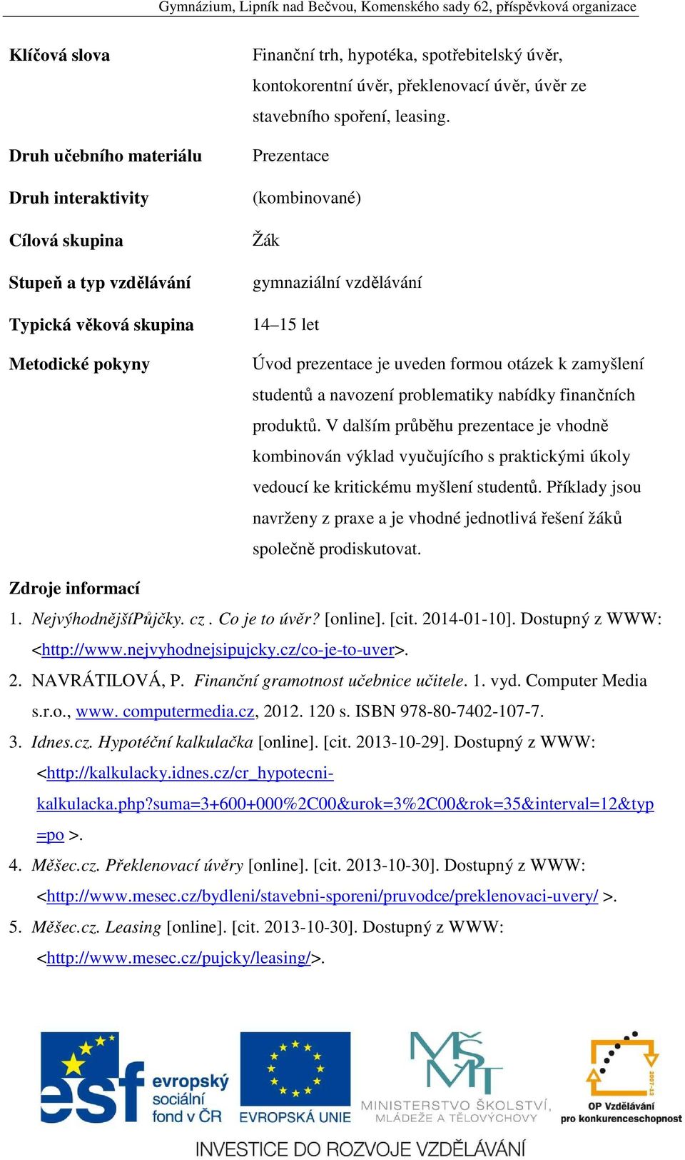 Prezentace (kombinované) Žák gymnaziální vzdělávání 14 15 let Úvod prezentace je uveden formou otázek k zamyšlení studentů a navození problematiky nabídky finančních produktů.