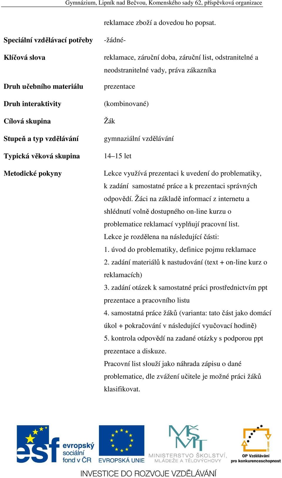 záruční list, odstranitelné a neodstranitelné vady, práva zákazníka prezentace (kombinované) Žák gymnaziální vzdělávání 14 15 let Lekce využívá prezentaci k uvedení do problematiky, k zadání