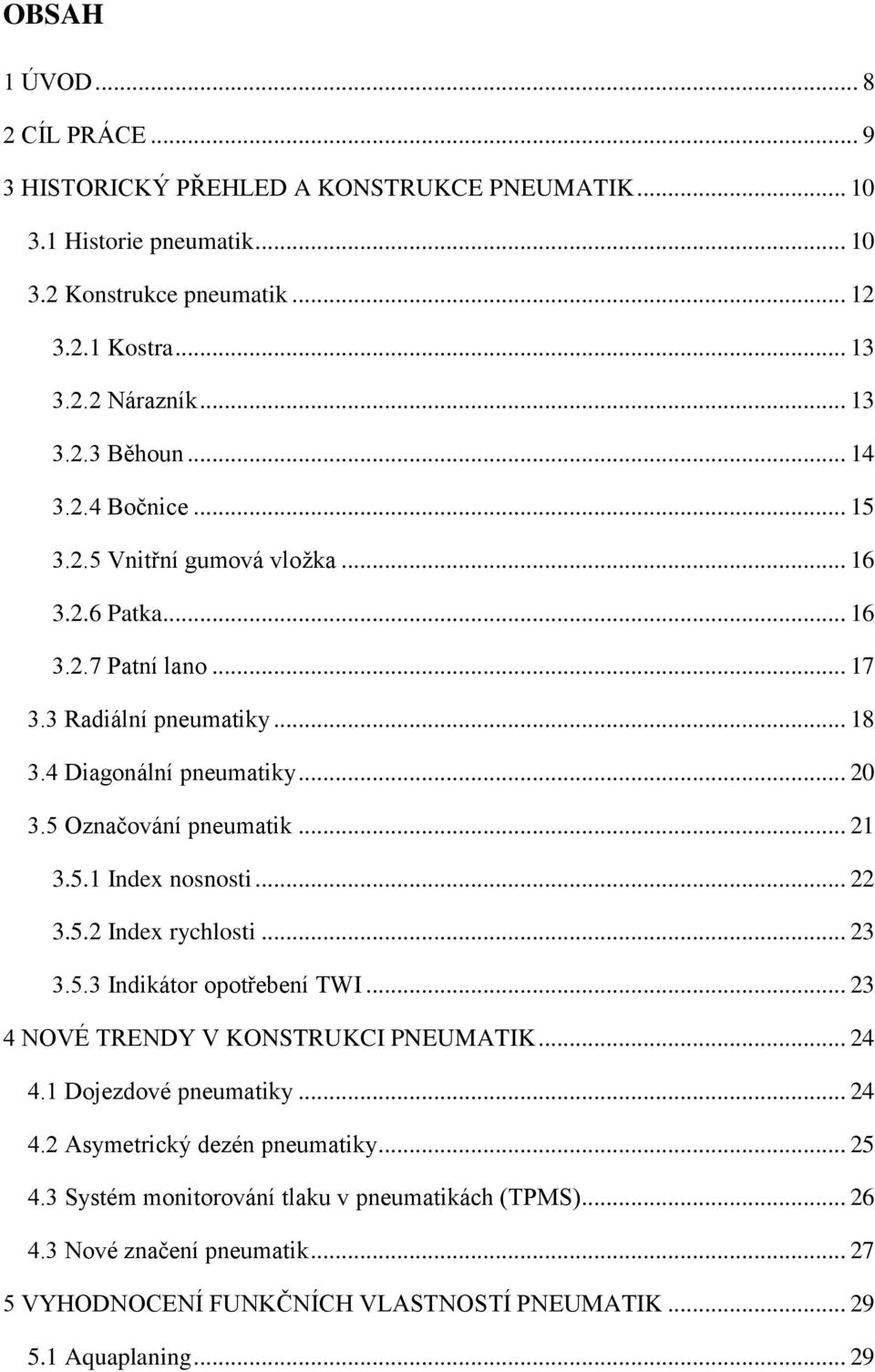 .. 21 3.5.1 Index nosnosti... 22 3.5.2 Index rychlosti... 23 3.5.3 Indikátor opotřebení TWI... 23 4 NOVÉ TRENDY V KONSTRUKCI PNEUMATIK... 24 4.1 Dojezdové pneumatiky... 24 4.2 Asymetrický dezén pneumatiky.