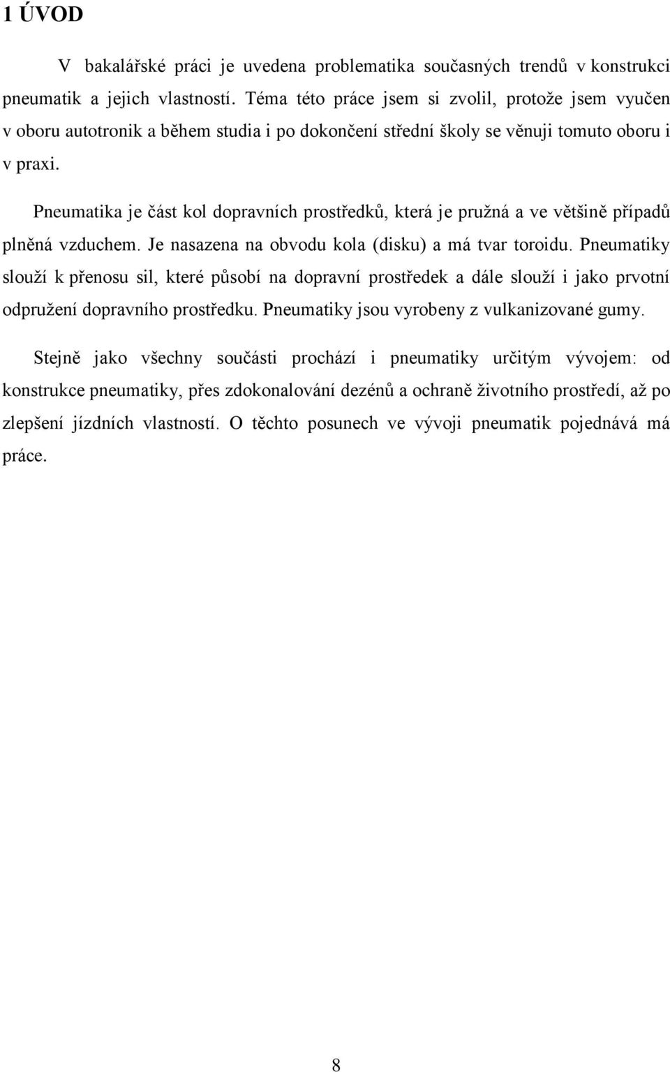 Pneumatika je část kol dopravních prostředků, která je pružná a ve většině případů plněná vzduchem. Je nasazena na obvodu kola (disku) a má tvar toroidu.