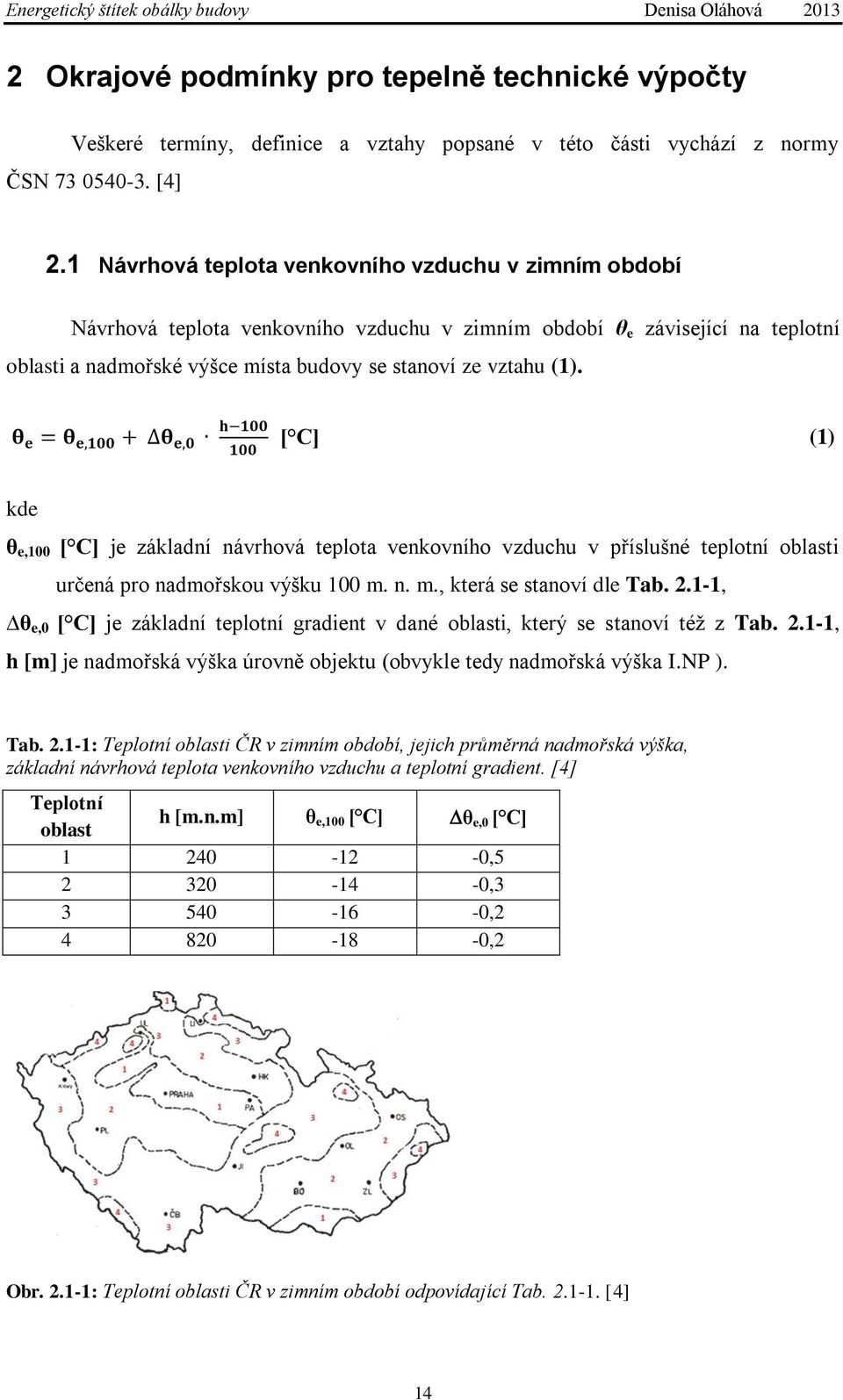 θ e = θ e,100 + θ e,0 h 100 100 [ C] (1) kde θ e,100 [ C] je základní návrhová teplota venkovního vzduchu v příslušné teplotní oblasti určená pro nadmořskou výšku 100 m. n. m., která se stanoví dle Tab.