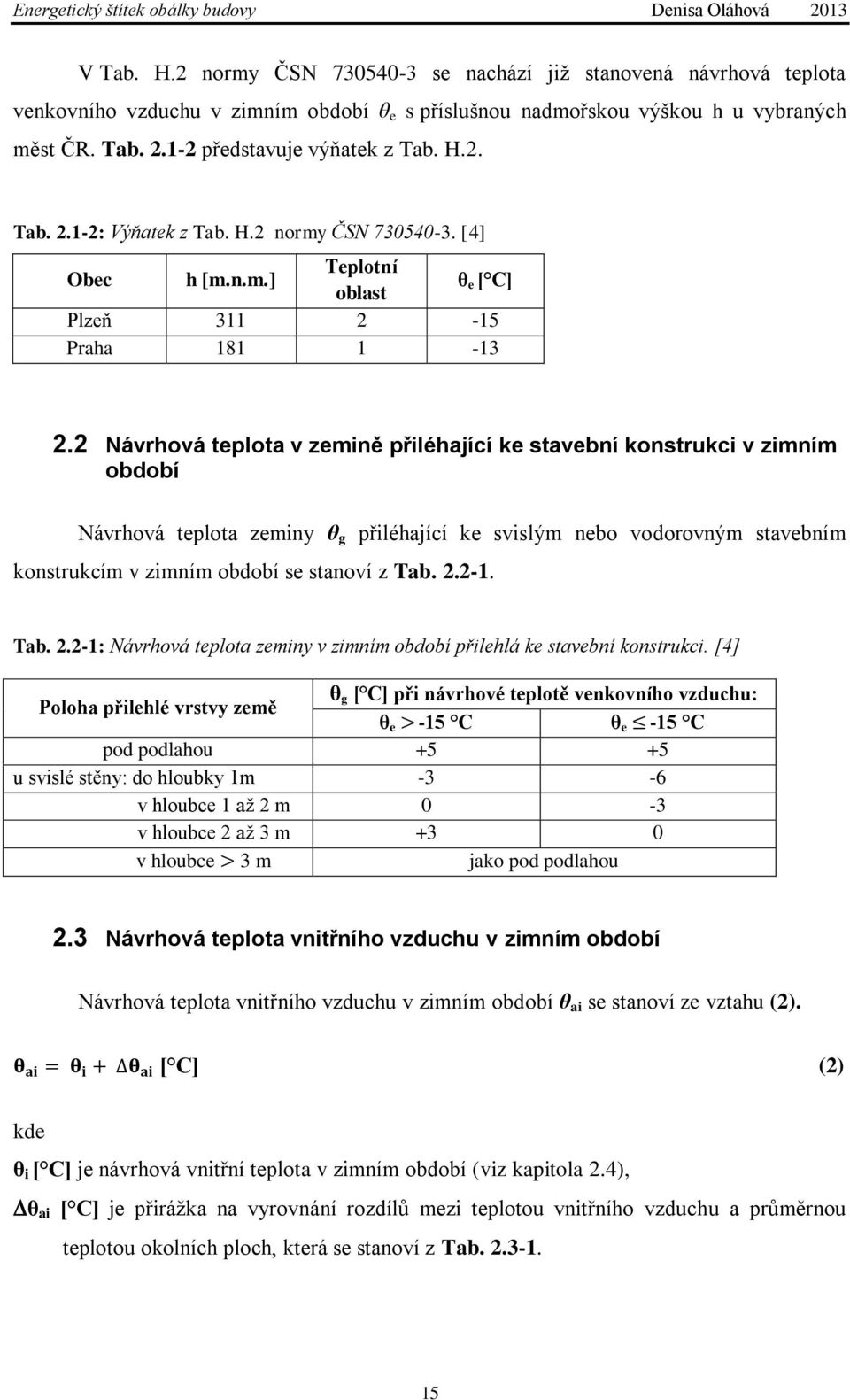 2 Návrhová teplota v zemině přiléhající ke stavební konstrukci v zimním období Návrhová teplota zeminy θ g přiléhající ke svislým nebo vodorovným stavebním konstrukcím v zimním období se stanoví z